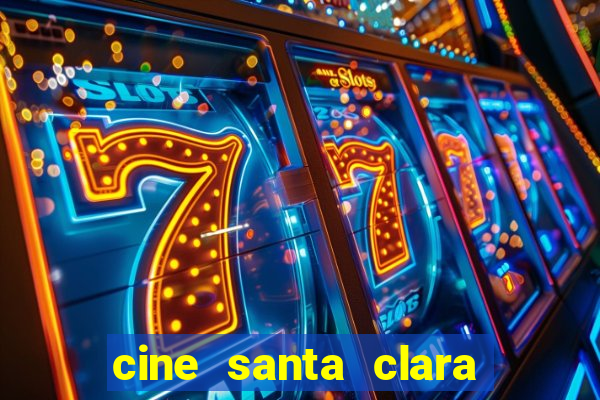 cine santa clara filmes em cartaz